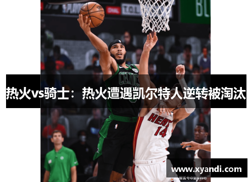 热火vs骑士：热火遭遇凯尔特人逆转被淘汰